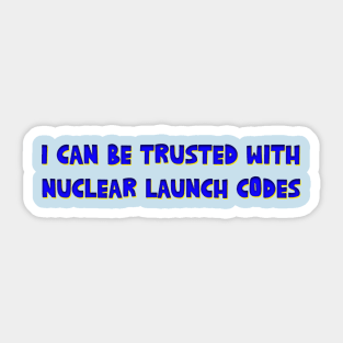 I Can Be Trusted With Nuclear Launch Codes Sticker